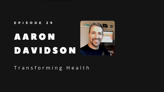 WP Ep 29 Aaron Davidson on Transforming Health